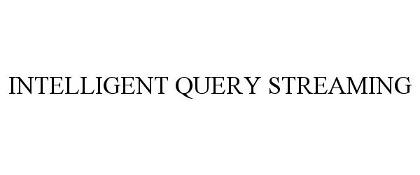  INTELLIGENT QUERY STREAMING