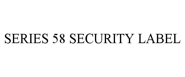  SERIES 58 SECURITY LABEL