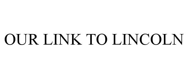 Trademark Logo OUR LINK TO LINCOLN