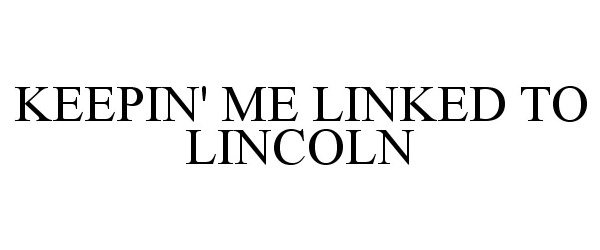  KEEPIN' ME LINKED TO LINCOLN