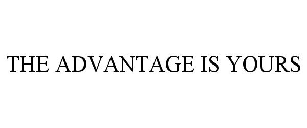 THE ADVANTAGE IS YOURS