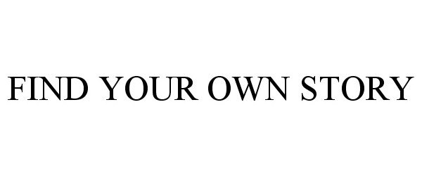 Trademark Logo FIND YOUR OWN STORY