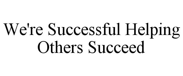  WE'RE SUCCESSFUL HELPING OTHERS SUCCEED