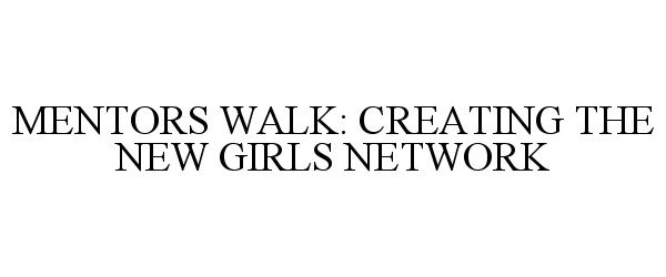 Trademark Logo MENTORS WALK: CREATING THE NEW GIRLS NETWORK