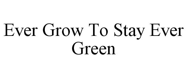  EVER GROW TO STAY EVER GREEN