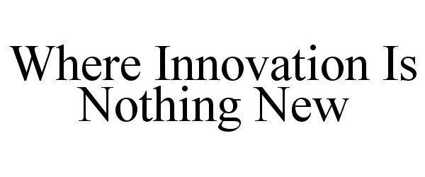 WHERE INNOVATION IS NOTHING NEW