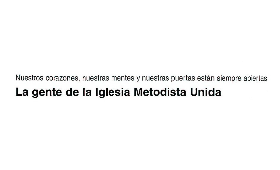  NEUSTROS CORAZONES, NUESTRAS MENTES Y NUESTRAS PUERTAS ESTÃN SIEMPRE ABIERTAS LA GENTE DE LA IGLESIA METODISTA UNIDA