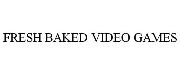 Trademark Logo FRESH BAKED VIDEO GAMES