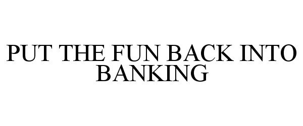 Trademark Logo PUT THE FUN BACK INTO BANKING