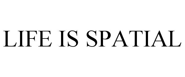  LIFE IS SPATIAL