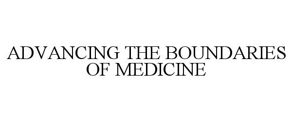  ADVANCING THE BOUNDARIES OF MEDICINE