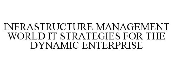  INFRASTRUCTURE MANAGEMENT WORLD IT STRATEGIES FOR THE DYNAMIC ENTERPRISE
