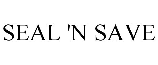 Trademark Logo SEAL 'N SAVE