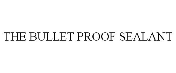  THE BULLET PROOF SEALANT