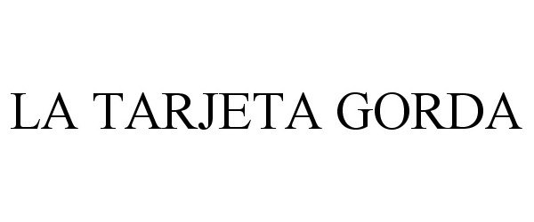 Trademark Logo LA TARJETA GORDA