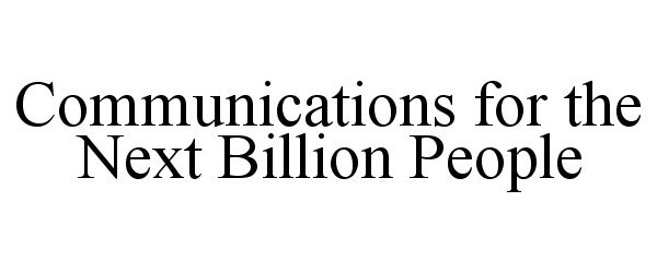  COMMUNICATIONS FOR THE NEXT BILLION PEOPLE