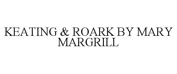 Trademark Logo KEATING & ROARK BY MARY MARGRILL