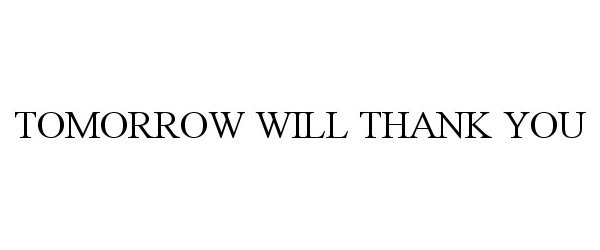  TOMORROW WILL THANK YOU