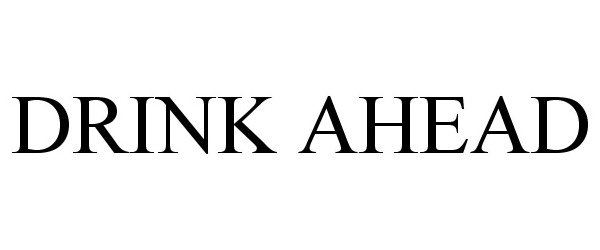 Trademark Logo DRINK AHEAD