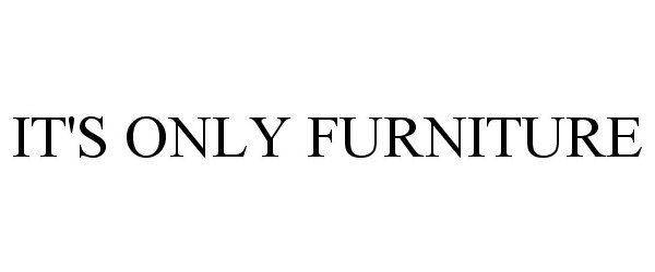  IT'S ONLY FURNITURE