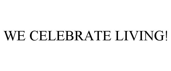  WE CELEBRATE LIVING!