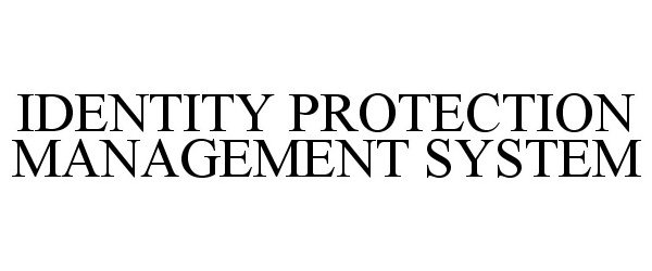  IDENTITY PROTECTION MANAGEMENT SYSTEM