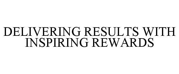  DELIVERING RESULTS WITH INSPIRING REWARDS