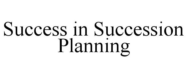  SUCCESS IN SUCCESSION PLANNING