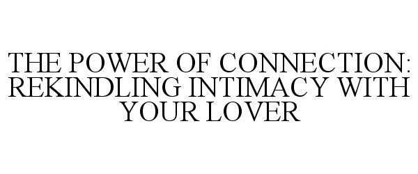  THE POWER OF CONNECTION: REKINDLING INTIMACY WITH YOUR LOVER