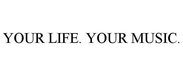  YOUR LIFE. YOUR MUSIC.