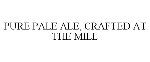  PURE PALE ALE, CRAFTED AT THE MILL