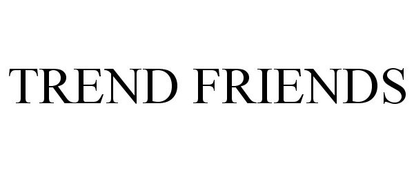  TREND FRIENDS