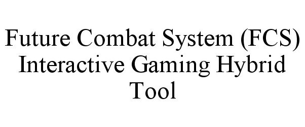  FUTURE COMBAT SYSTEM (FCS) INTERACTIVE GAMING HYBRID TOOL