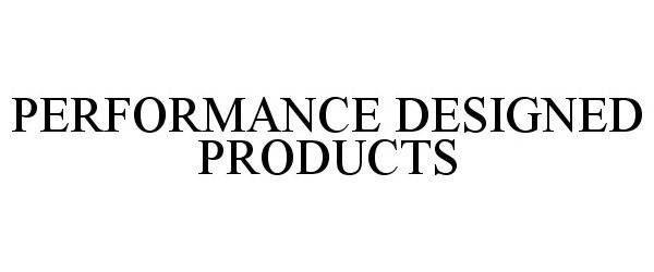 Trademark Logo PERFORMANCE DESIGNED PRODUCTS