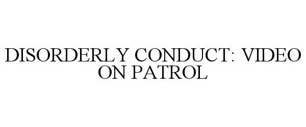 DISORDERLY CONDUCT: VIDEO ON PATROL