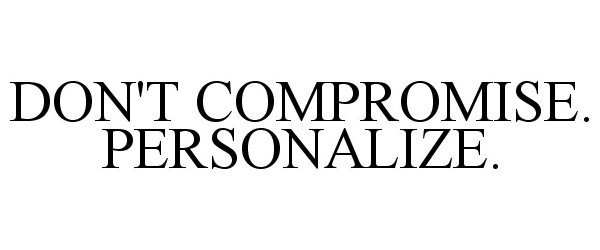  DON'T COMPROMISE. PERSONALIZE.