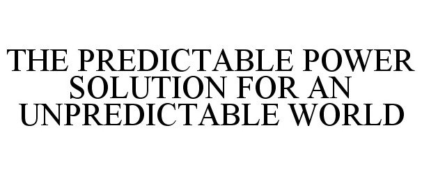  THE PREDICTABLE POWER SOLUTION FOR AN UNPREDICTABLE WORLD