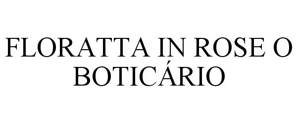 Trademark Logo FLORATTA IN ROSE O BOTICÁRIO