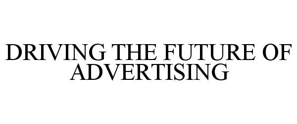  DRIVING THE FUTURE OF ADVERTISING