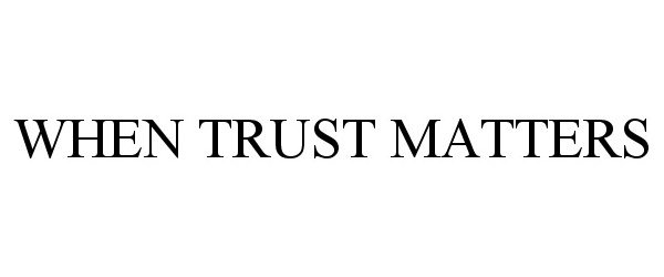  WHEN TRUST MATTERS