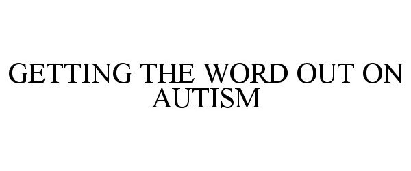  GETTING THE WORD OUT ON AUTISM