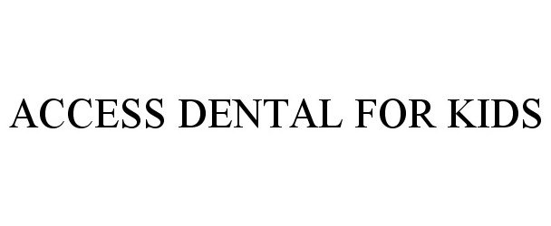 Trademark Logo ACCESS DENTAL FOR KIDS