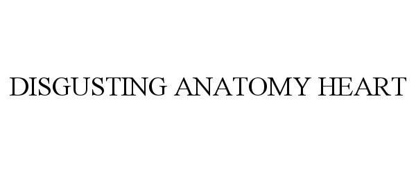 Trademark Logo DISGUSTING ANATOMY HEART