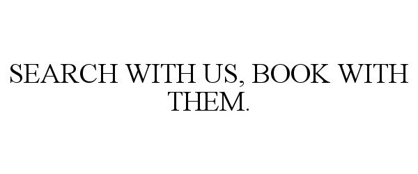  SEARCH WITH US, BOOK WITH THEM.