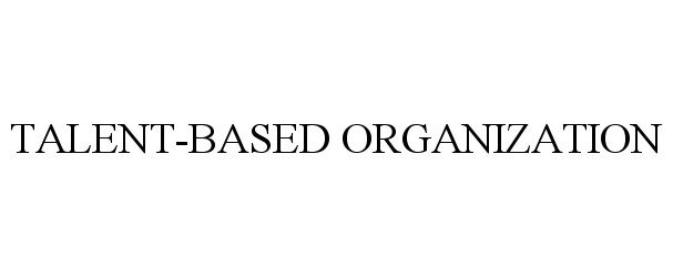  TALENT-BASED ORGANIZATION