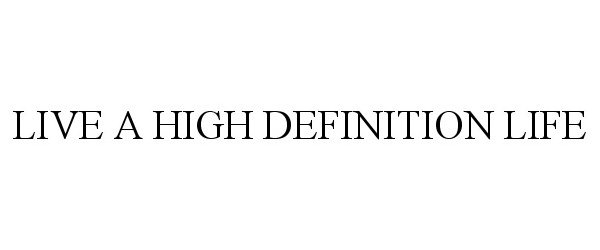  LIVE A HIGH DEFINITION LIFE