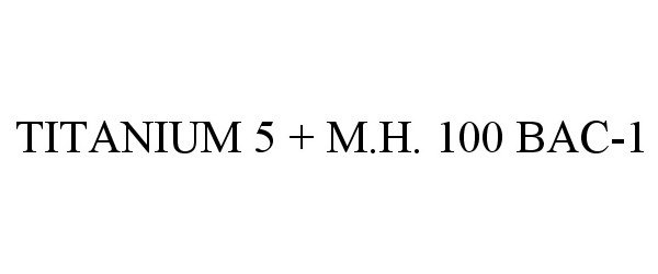  TITANIUM 5 + M.H. 100 BAC-1