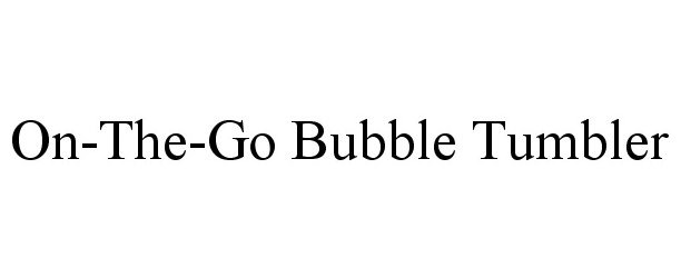 Trademark Logo ON-THE-GO BUBBLE TUMBLER