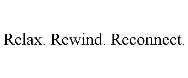  RELAX. REWIND. RECONNECT.