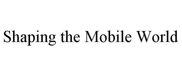  SHAPING THE MOBILE WORLD